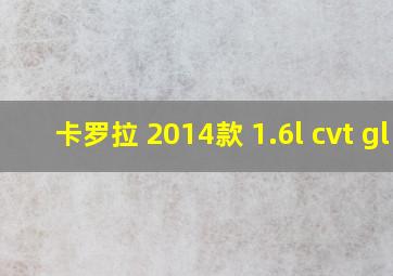 卡罗拉 2014款 1.6l cvt gl